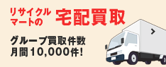 リサイクルマートの宅配買取 グループの買取件数月間10,000件！